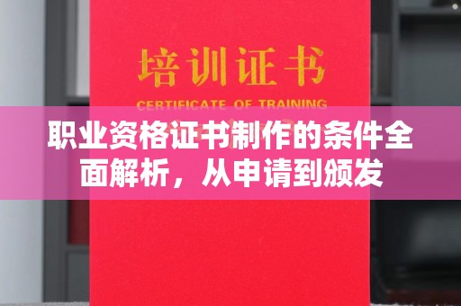 罗山职业资格证书制作的条件全面解析，从申请到颁发