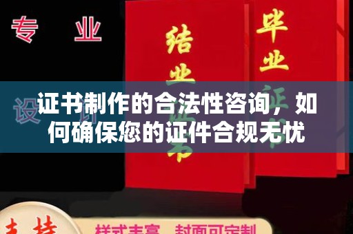 罗山证书制作的合法性咨询，如何确保您的证件合规无忧