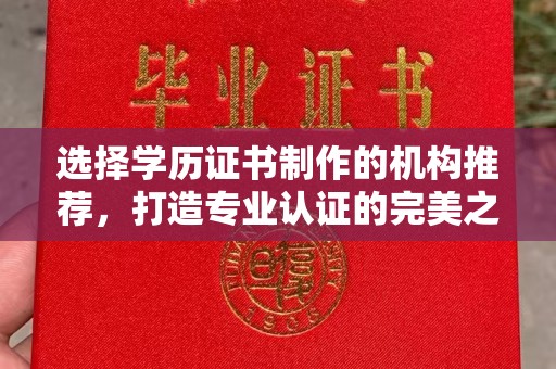 罗山选择学历证书制作的机构推荐，打造专业认证的完美之选