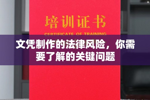 罗山文凭制作的法律风险，你需要了解的关键问题
