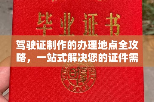 罗山驾驶证制作的办理地点全攻略，一站式解决您的证件需求