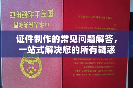 罗山证件制作的常见问题解答，一站式解决您的所有疑惑
